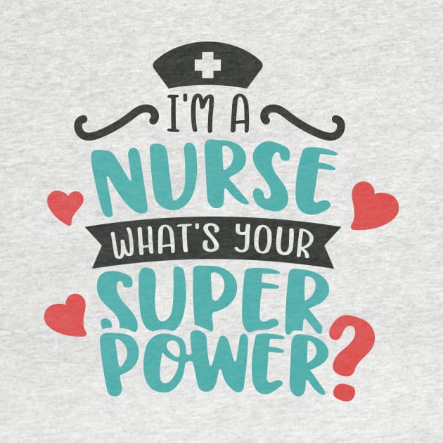 Im a Nurse What Is Your Superpower by ameristar